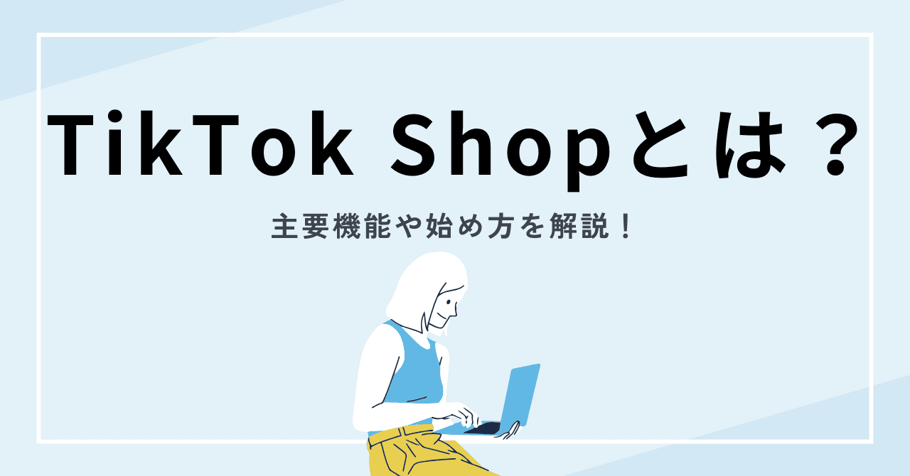 TikTokショップが日本でも開始!主要機能や始め方について詳しく解説