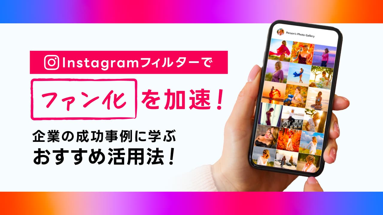 Instagramフィルターでファン化を加速!企業の成功事例に学ぶおすすめ活用法